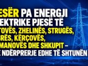 NESËR PA ENERGJI ELEKTRIKE PJESË TË TETOVËS, ZHELINËS, STRUGËS, DIBRËS, KËRÇOVËS, KUMANOVËS DHE SHKUPIT – NJË NDËRPRERJE EDHE TË SHTUNËN